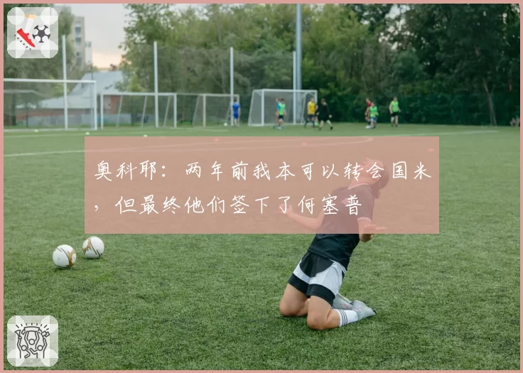 奥科耶：两年前我本可以转会国米，但最终他们签下了何塞普