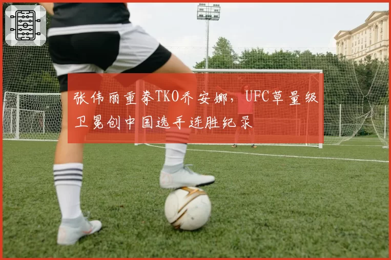 张伟丽重拳TKO乔安娜,UFC草量级卫冕创中国选手连胜纪录