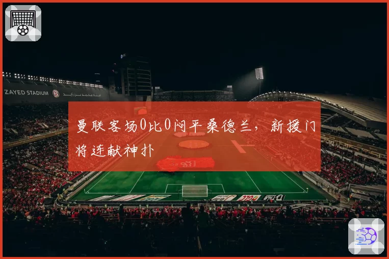 曼联客场0比0闷平桑德兰，新援门将连献神扑